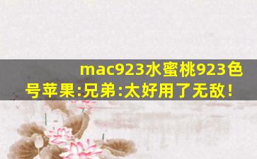 mac923水蜜桃923色号苹果:兄弟:太好用了无敌！